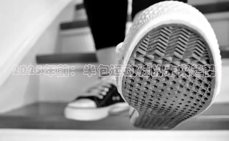 乐玩国际官方唯一官网百度游戏开放平台2025年前：半包运动鞋的未来趋势