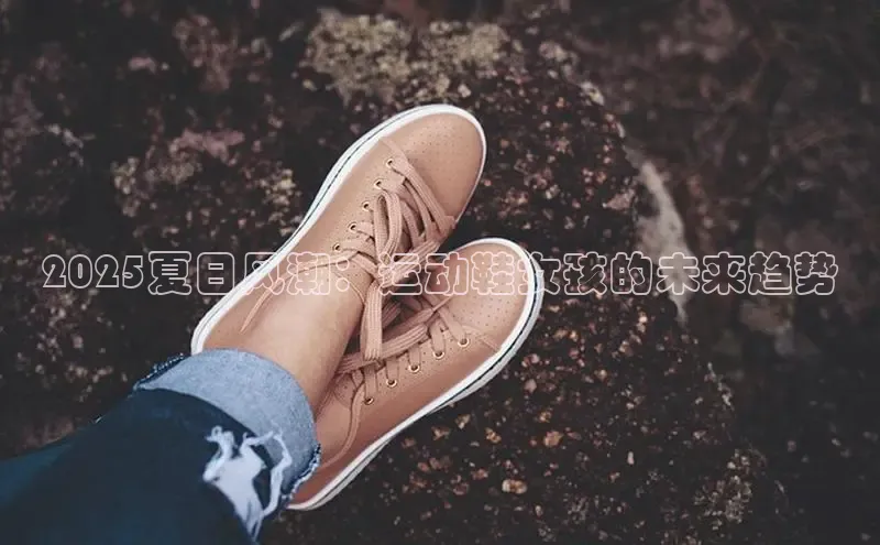 2025夏日风潮：运动鞋女孩的未来趋势