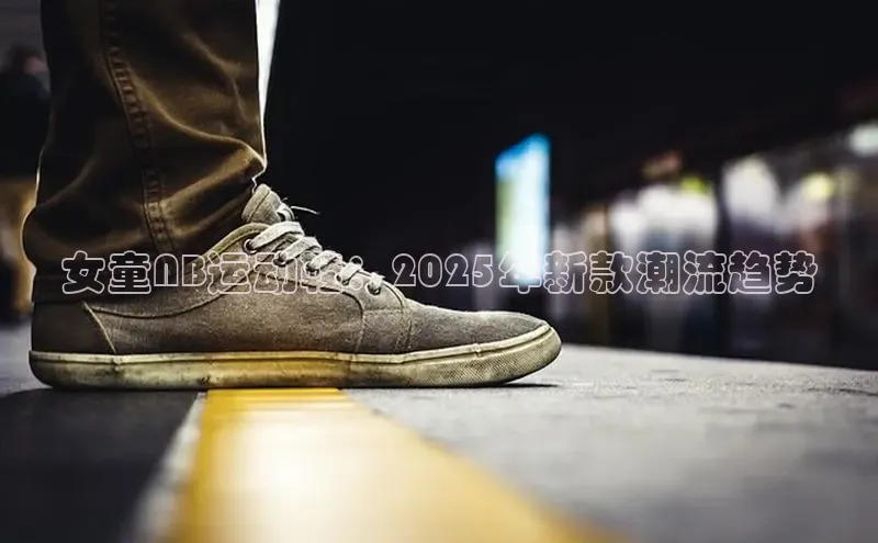 女童NB运动鞋：2025年新款潮流趋势