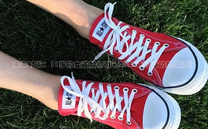 未来时尚：11岁的女孩如何引领2025年的运动鞋潮流？