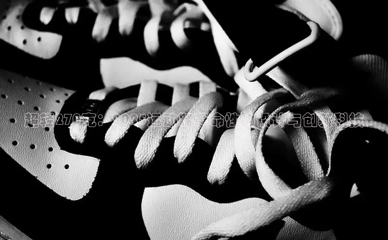 超轻270克：2025运动鞋革命性的设计与创新科技