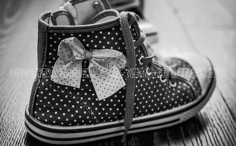 2025新款舞动灵感：全新女性舞蹈运动鞋设计发布