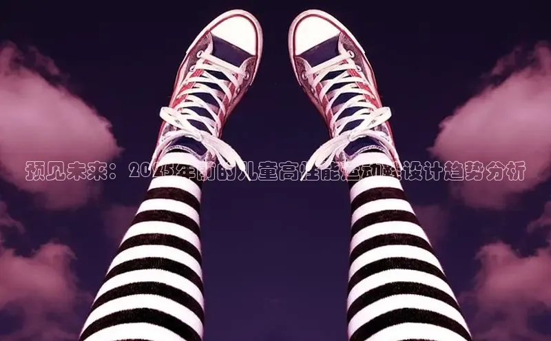 预见未来：2025年前的儿童高性能运动鞋设计趋势分析