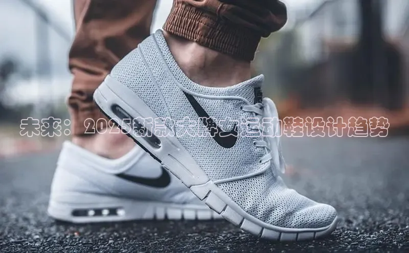 未来：2025新款大牌女运动鞋设计趋势
