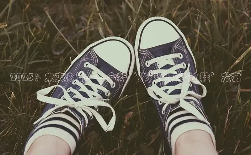 2025：未来潮流——全新‘炸街潮款运动鞋’发布